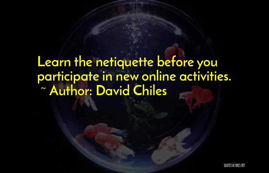 David Chiles Quotes: Learn The Netiquette Before You Participate In New Online Activities.