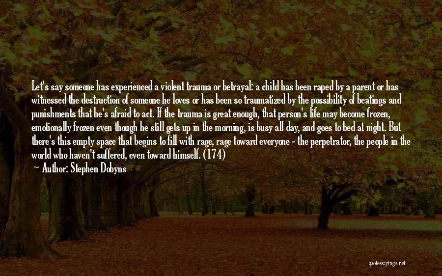 Stephen Dobyns Quotes: Let's Say Someone Has Experienced A Violent Trauma Or Betrayal: A Child Has Been Raped By A Parent Or Has