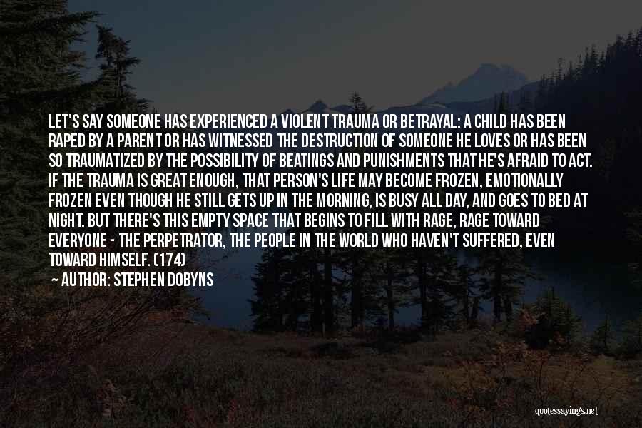 Stephen Dobyns Quotes: Let's Say Someone Has Experienced A Violent Trauma Or Betrayal: A Child Has Been Raped By A Parent Or Has