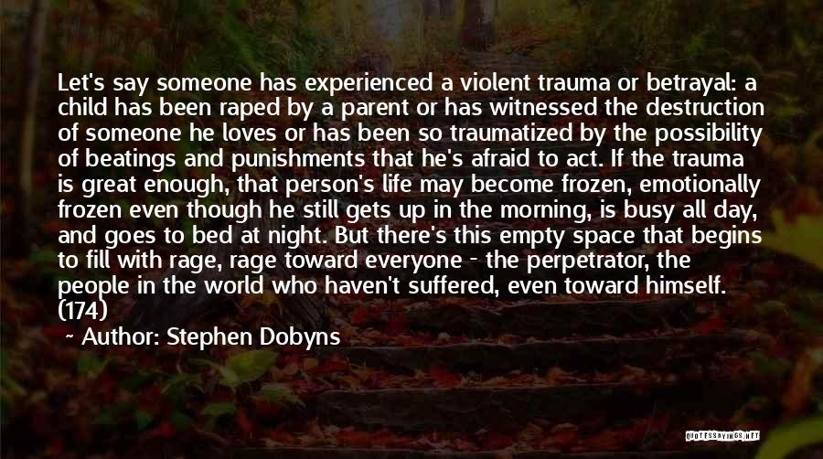 Stephen Dobyns Quotes: Let's Say Someone Has Experienced A Violent Trauma Or Betrayal: A Child Has Been Raped By A Parent Or Has