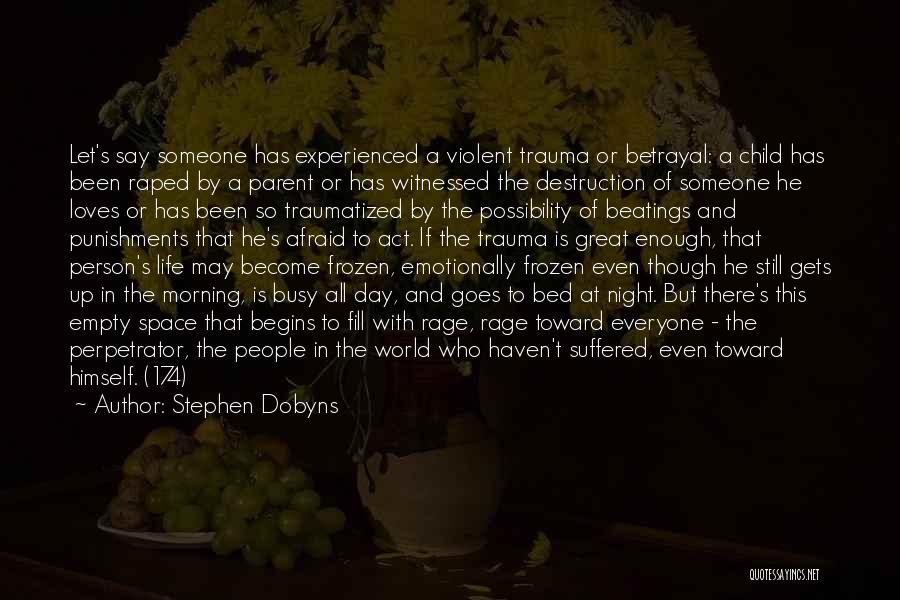 Stephen Dobyns Quotes: Let's Say Someone Has Experienced A Violent Trauma Or Betrayal: A Child Has Been Raped By A Parent Or Has