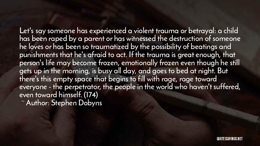 Stephen Dobyns Quotes: Let's Say Someone Has Experienced A Violent Trauma Or Betrayal: A Child Has Been Raped By A Parent Or Has