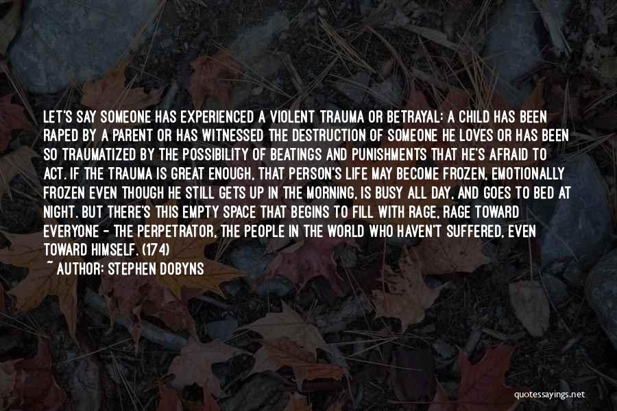 Stephen Dobyns Quotes: Let's Say Someone Has Experienced A Violent Trauma Or Betrayal: A Child Has Been Raped By A Parent Or Has