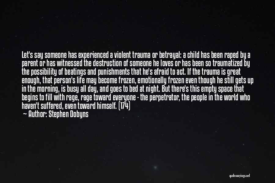 Stephen Dobyns Quotes: Let's Say Someone Has Experienced A Violent Trauma Or Betrayal: A Child Has Been Raped By A Parent Or Has