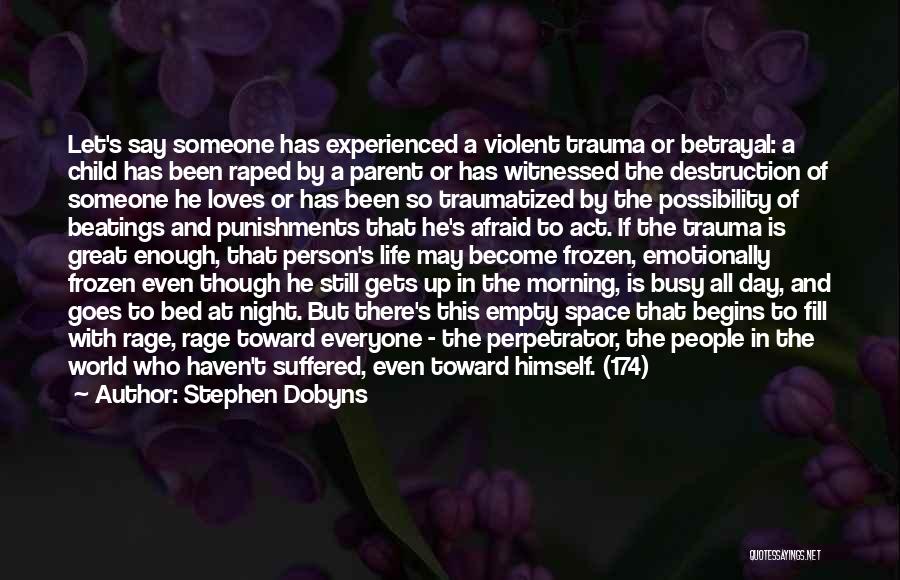 Stephen Dobyns Quotes: Let's Say Someone Has Experienced A Violent Trauma Or Betrayal: A Child Has Been Raped By A Parent Or Has