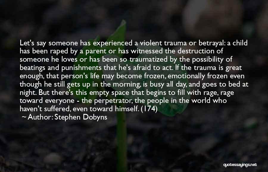 Stephen Dobyns Quotes: Let's Say Someone Has Experienced A Violent Trauma Or Betrayal: A Child Has Been Raped By A Parent Or Has