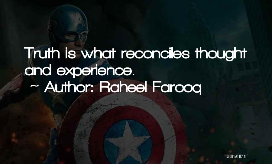Raheel Farooq Quotes: Truth Is What Reconciles Thought And Experience.