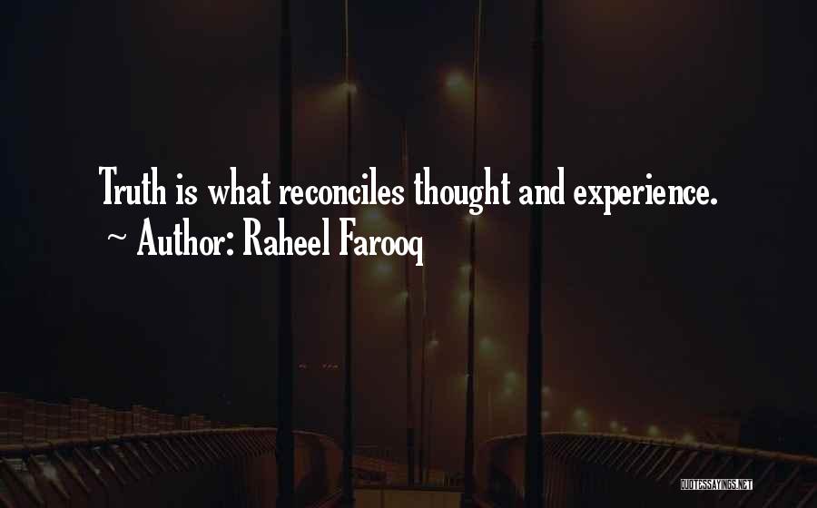 Raheel Farooq Quotes: Truth Is What Reconciles Thought And Experience.