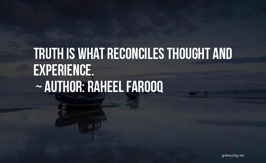 Raheel Farooq Quotes: Truth Is What Reconciles Thought And Experience.