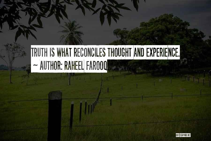 Raheel Farooq Quotes: Truth Is What Reconciles Thought And Experience.