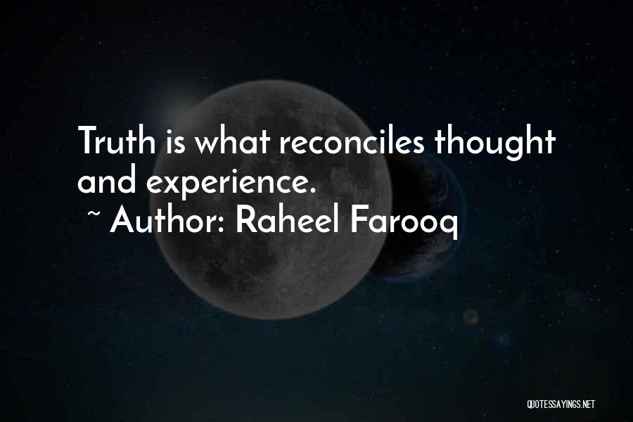 Raheel Farooq Quotes: Truth Is What Reconciles Thought And Experience.