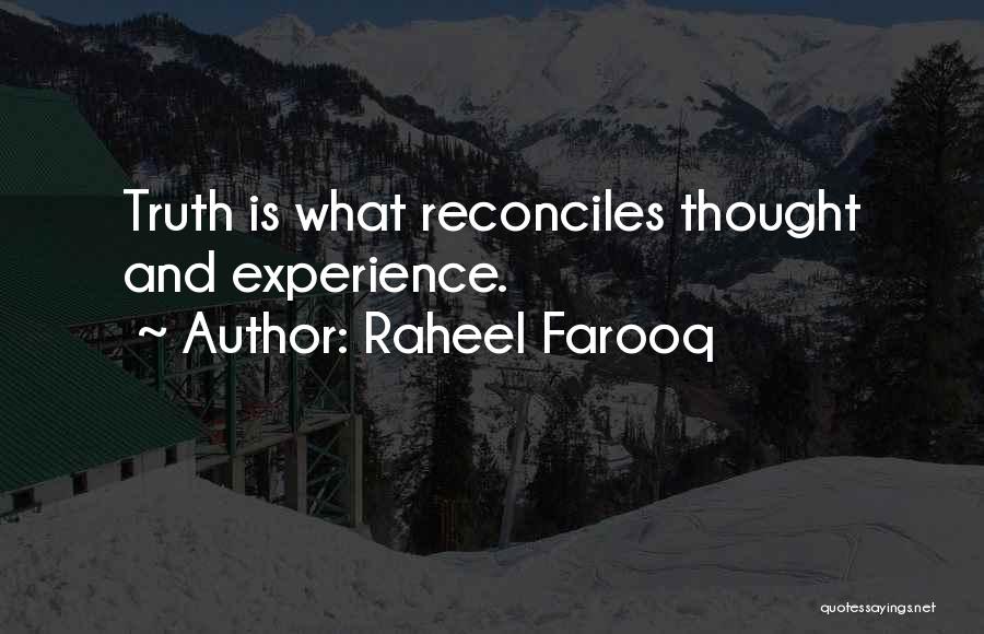 Raheel Farooq Quotes: Truth Is What Reconciles Thought And Experience.