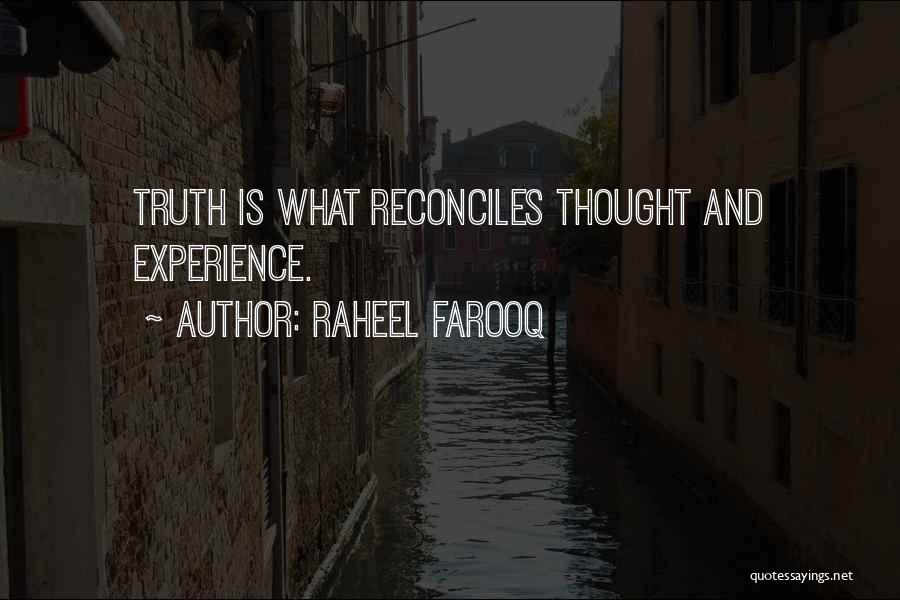 Raheel Farooq Quotes: Truth Is What Reconciles Thought And Experience.