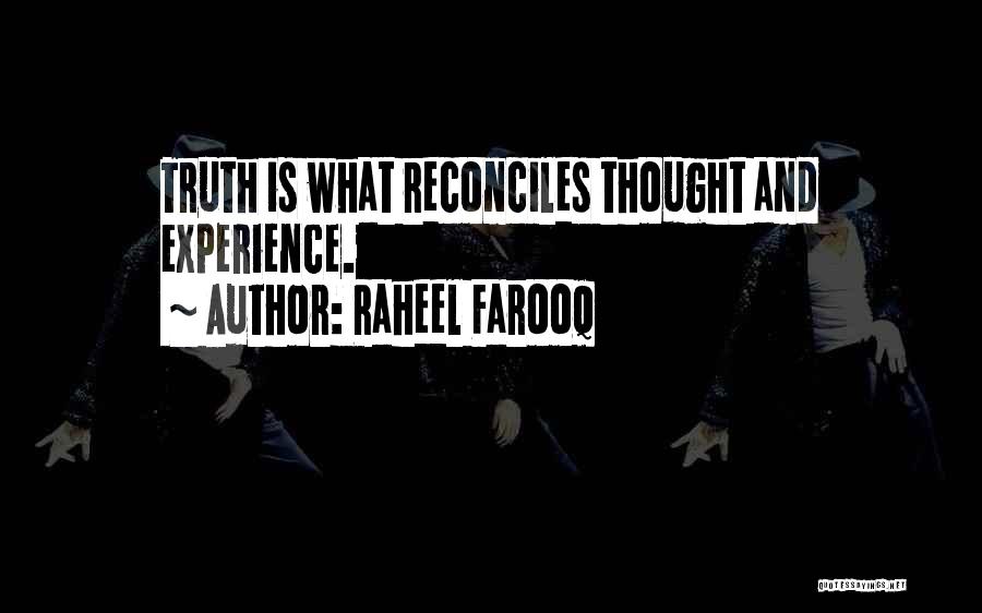 Raheel Farooq Quotes: Truth Is What Reconciles Thought And Experience.