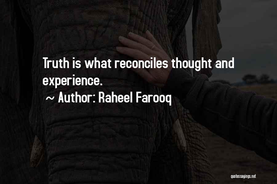 Raheel Farooq Quotes: Truth Is What Reconciles Thought And Experience.