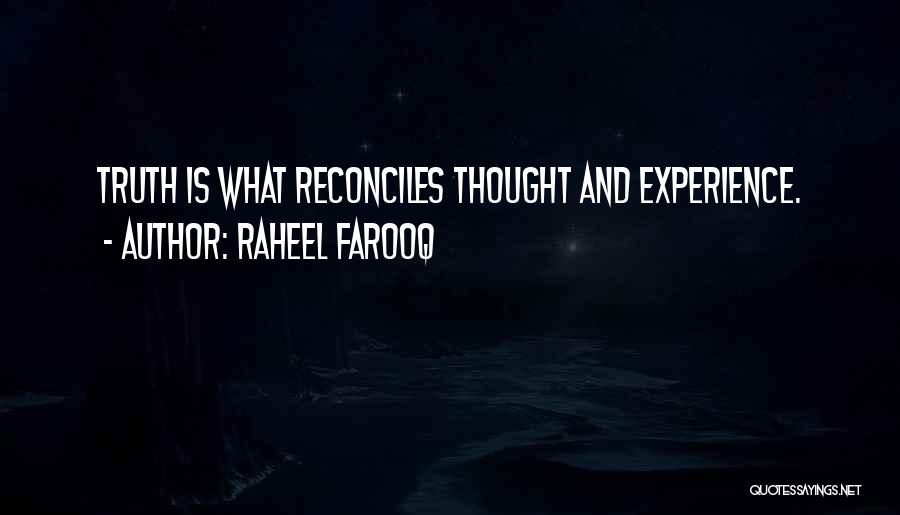 Raheel Farooq Quotes: Truth Is What Reconciles Thought And Experience.