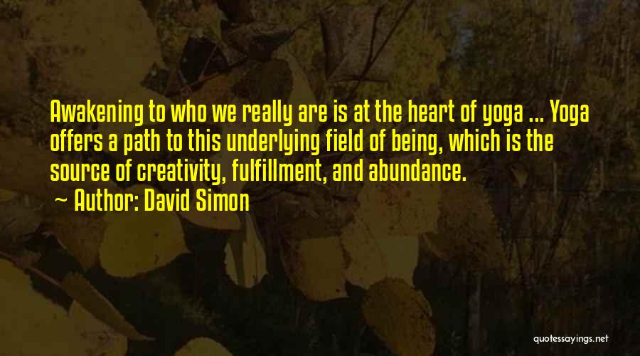David Simon Quotes: Awakening To Who We Really Are Is At The Heart Of Yoga ... Yoga Offers A Path To This Underlying