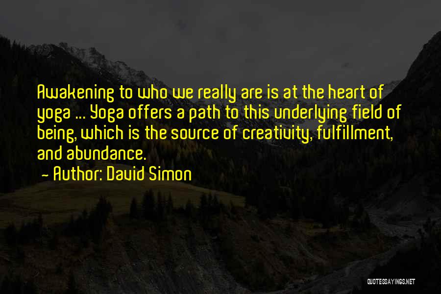 David Simon Quotes: Awakening To Who We Really Are Is At The Heart Of Yoga ... Yoga Offers A Path To This Underlying