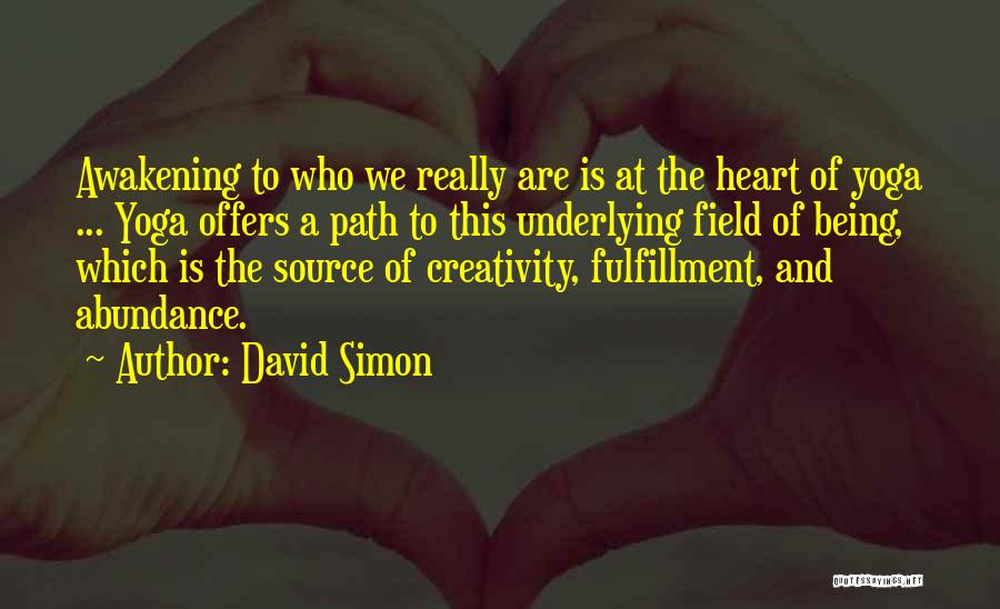 David Simon Quotes: Awakening To Who We Really Are Is At The Heart Of Yoga ... Yoga Offers A Path To This Underlying