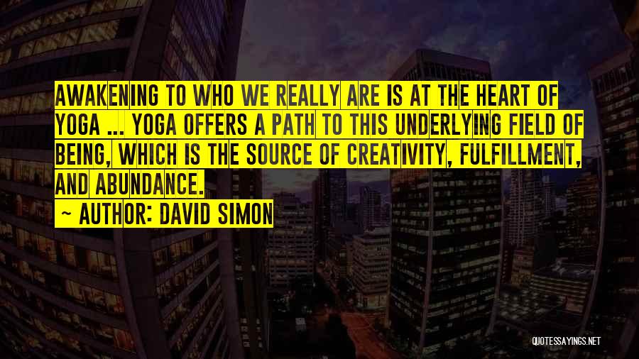 David Simon Quotes: Awakening To Who We Really Are Is At The Heart Of Yoga ... Yoga Offers A Path To This Underlying