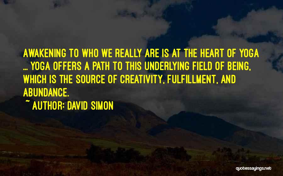 David Simon Quotes: Awakening To Who We Really Are Is At The Heart Of Yoga ... Yoga Offers A Path To This Underlying