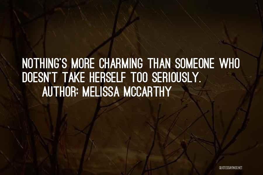 Melissa McCarthy Quotes: Nothing's More Charming Than Someone Who Doesn't Take Herself Too Seriously.