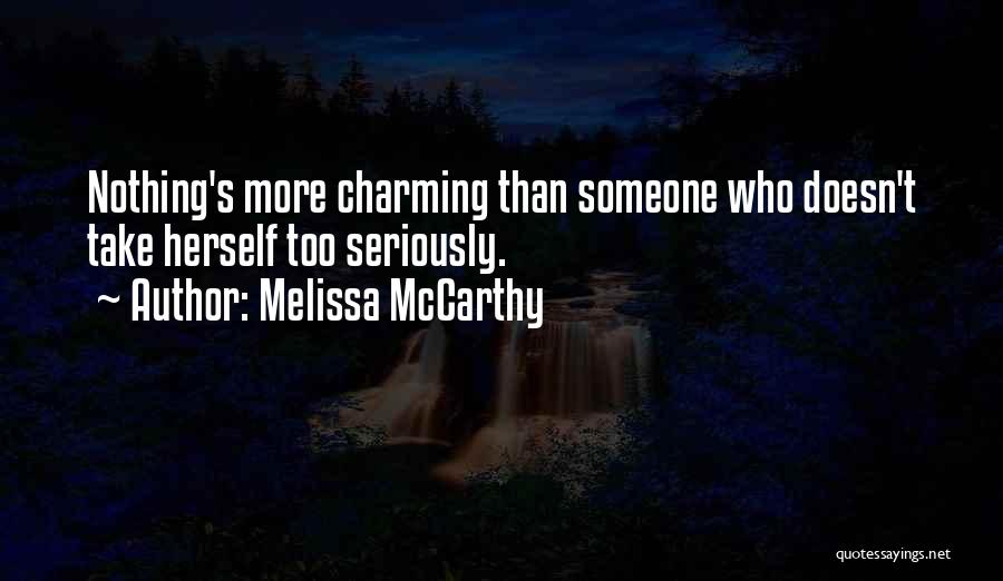 Melissa McCarthy Quotes: Nothing's More Charming Than Someone Who Doesn't Take Herself Too Seriously.