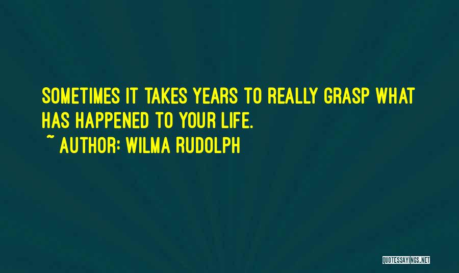 Wilma Rudolph Quotes: Sometimes It Takes Years To Really Grasp What Has Happened To Your Life.