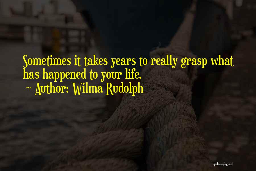 Wilma Rudolph Quotes: Sometimes It Takes Years To Really Grasp What Has Happened To Your Life.