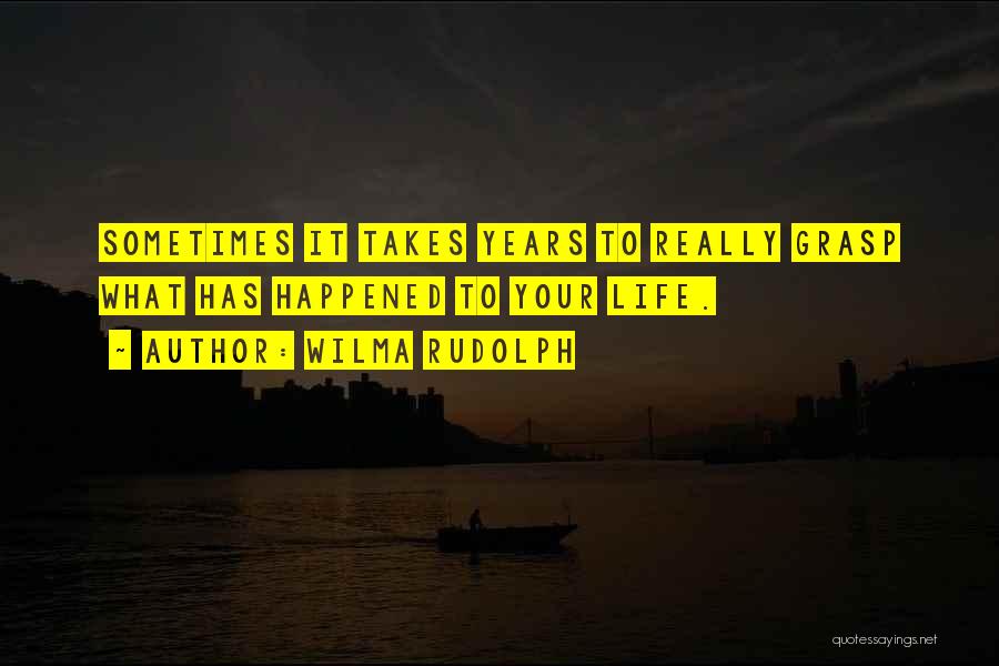 Wilma Rudolph Quotes: Sometimes It Takes Years To Really Grasp What Has Happened To Your Life.