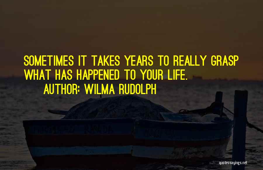 Wilma Rudolph Quotes: Sometimes It Takes Years To Really Grasp What Has Happened To Your Life.