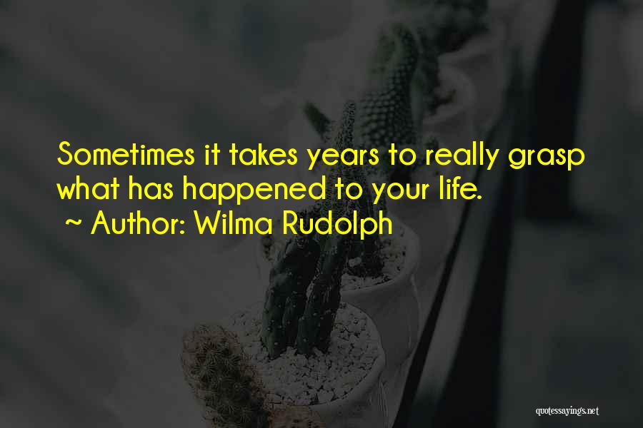 Wilma Rudolph Quotes: Sometimes It Takes Years To Really Grasp What Has Happened To Your Life.