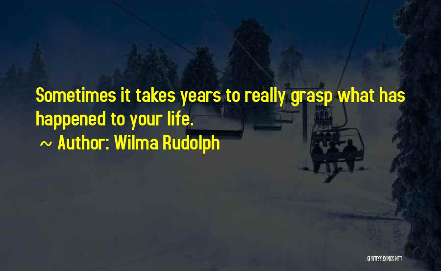 Wilma Rudolph Quotes: Sometimes It Takes Years To Really Grasp What Has Happened To Your Life.