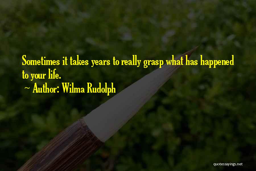 Wilma Rudolph Quotes: Sometimes It Takes Years To Really Grasp What Has Happened To Your Life.