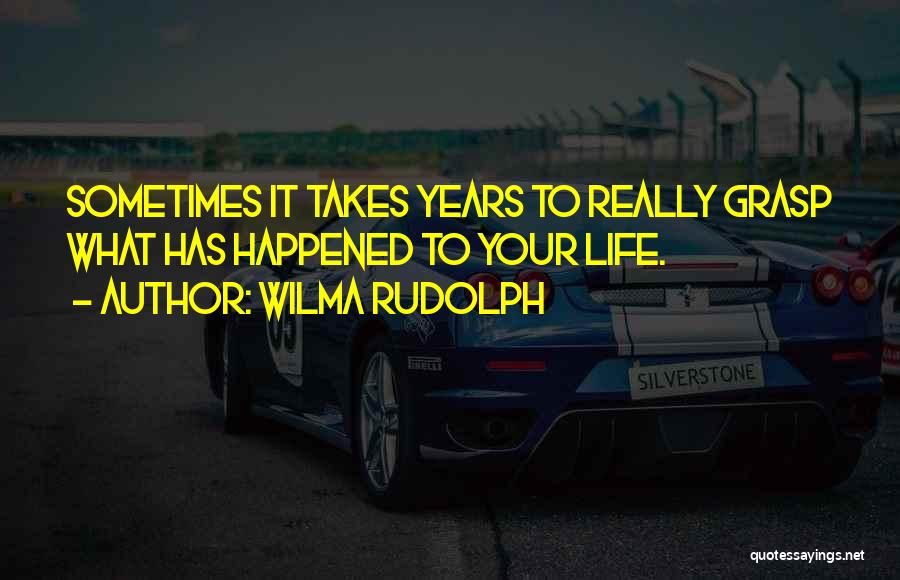 Wilma Rudolph Quotes: Sometimes It Takes Years To Really Grasp What Has Happened To Your Life.