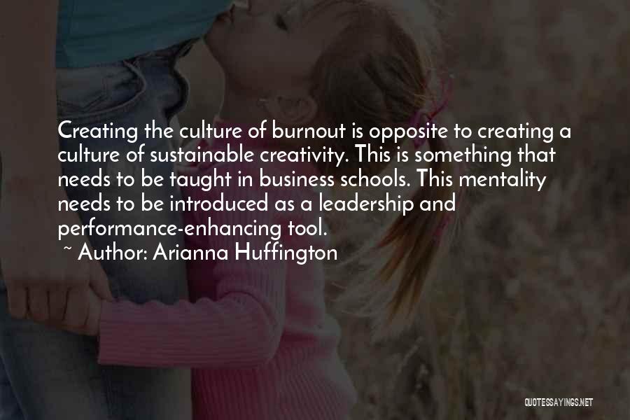 Arianna Huffington Quotes: Creating The Culture Of Burnout Is Opposite To Creating A Culture Of Sustainable Creativity. This Is Something That Needs To