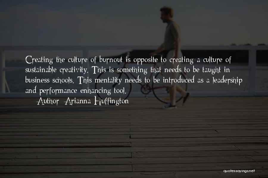 Arianna Huffington Quotes: Creating The Culture Of Burnout Is Opposite To Creating A Culture Of Sustainable Creativity. This Is Something That Needs To