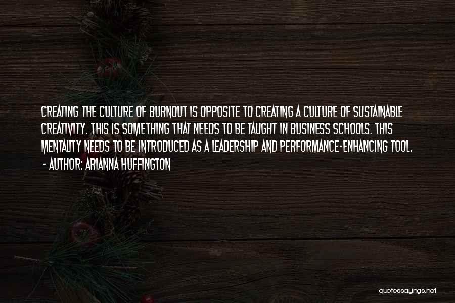 Arianna Huffington Quotes: Creating The Culture Of Burnout Is Opposite To Creating A Culture Of Sustainable Creativity. This Is Something That Needs To