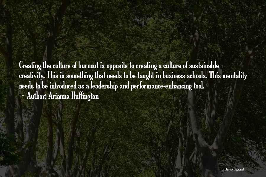 Arianna Huffington Quotes: Creating The Culture Of Burnout Is Opposite To Creating A Culture Of Sustainable Creativity. This Is Something That Needs To