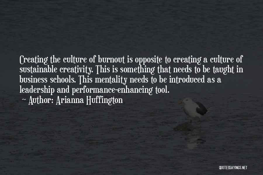 Arianna Huffington Quotes: Creating The Culture Of Burnout Is Opposite To Creating A Culture Of Sustainable Creativity. This Is Something That Needs To