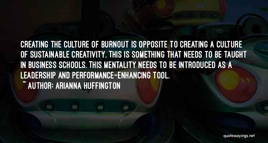 Arianna Huffington Quotes: Creating The Culture Of Burnout Is Opposite To Creating A Culture Of Sustainable Creativity. This Is Something That Needs To