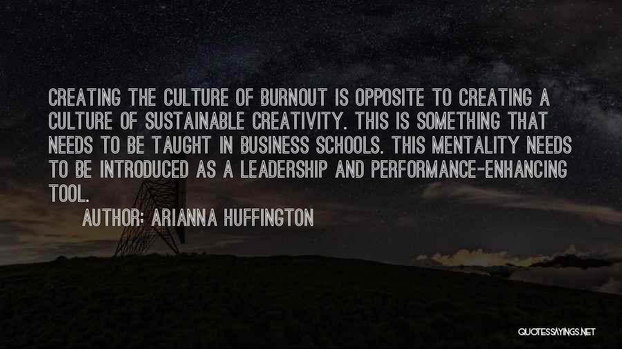 Arianna Huffington Quotes: Creating The Culture Of Burnout Is Opposite To Creating A Culture Of Sustainable Creativity. This Is Something That Needs To