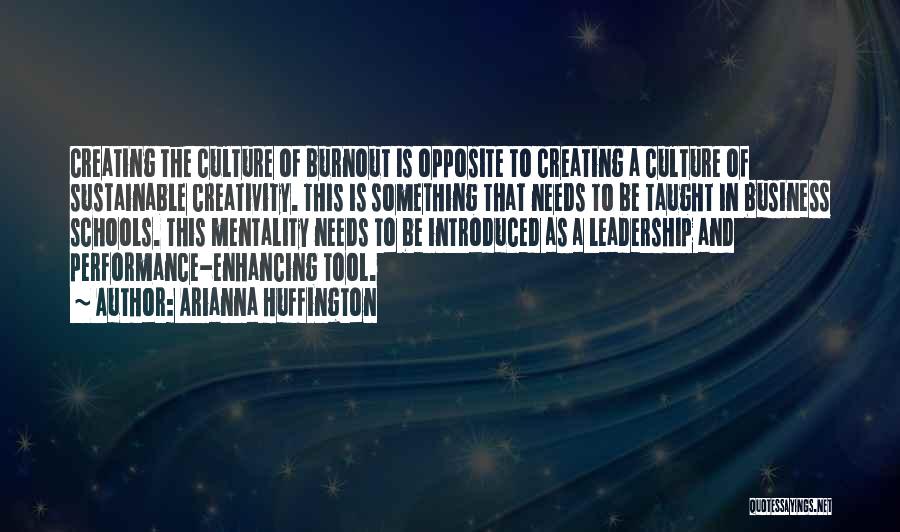 Arianna Huffington Quotes: Creating The Culture Of Burnout Is Opposite To Creating A Culture Of Sustainable Creativity. This Is Something That Needs To