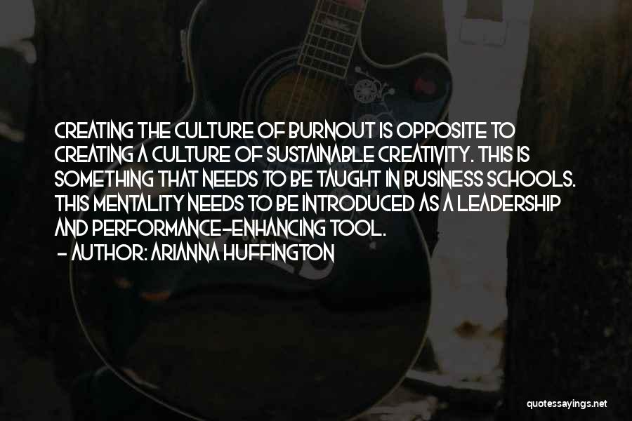 Arianna Huffington Quotes: Creating The Culture Of Burnout Is Opposite To Creating A Culture Of Sustainable Creativity. This Is Something That Needs To