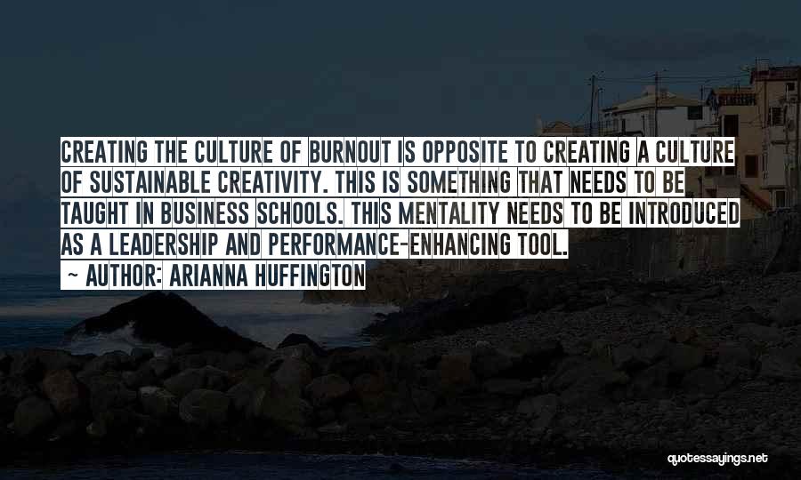 Arianna Huffington Quotes: Creating The Culture Of Burnout Is Opposite To Creating A Culture Of Sustainable Creativity. This Is Something That Needs To