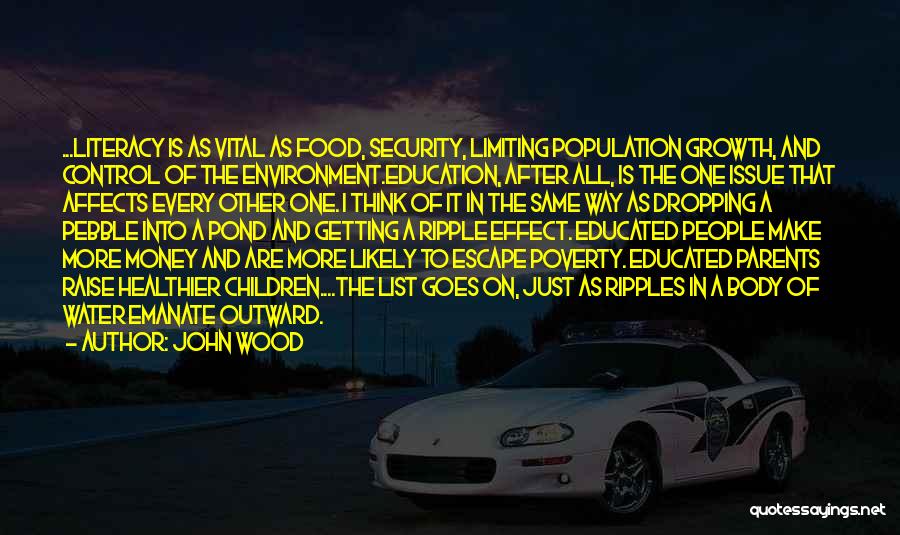 John Wood Quotes: ...literacy Is As Vital As Food, Security, Limiting Population Growth, And Control Of The Environment.education, After All, Is The One