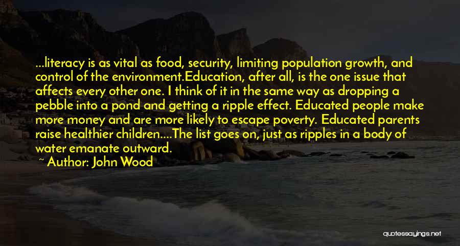 John Wood Quotes: ...literacy Is As Vital As Food, Security, Limiting Population Growth, And Control Of The Environment.education, After All, Is The One
