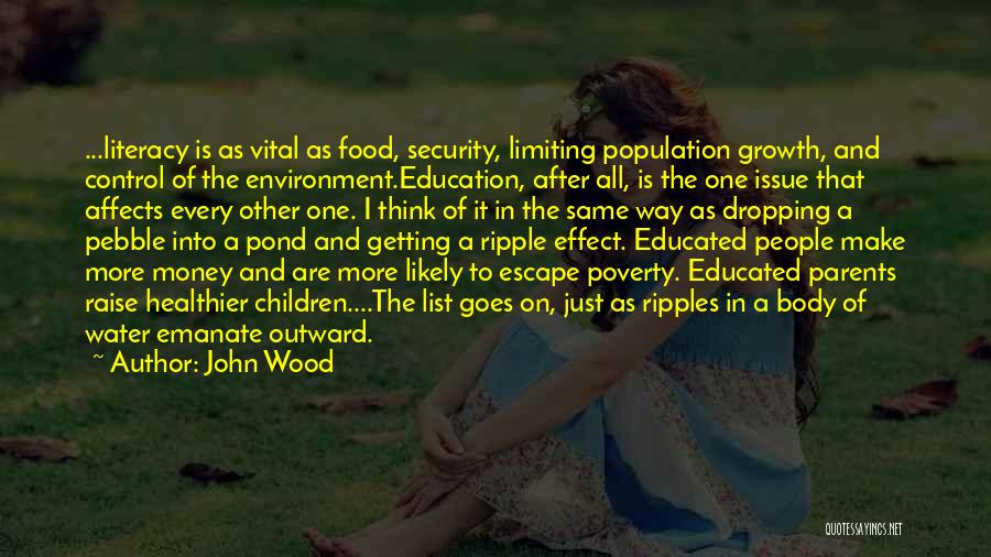 John Wood Quotes: ...literacy Is As Vital As Food, Security, Limiting Population Growth, And Control Of The Environment.education, After All, Is The One
