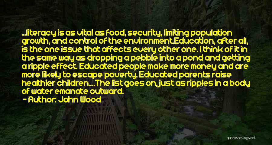 John Wood Quotes: ...literacy Is As Vital As Food, Security, Limiting Population Growth, And Control Of The Environment.education, After All, Is The One