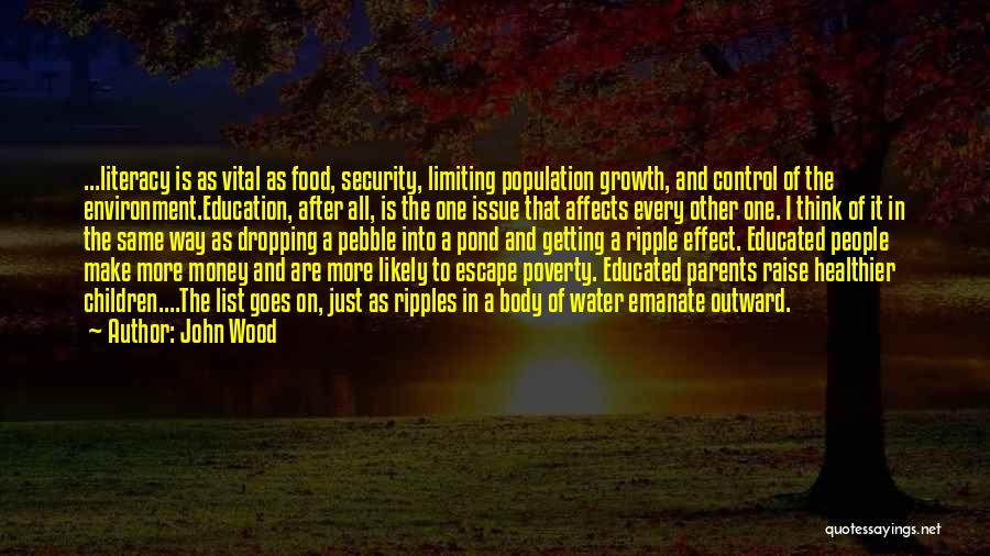 John Wood Quotes: ...literacy Is As Vital As Food, Security, Limiting Population Growth, And Control Of The Environment.education, After All, Is The One